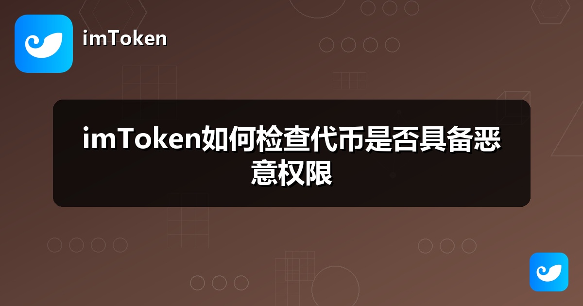 imToken如何检查代币是否具备恶意权限