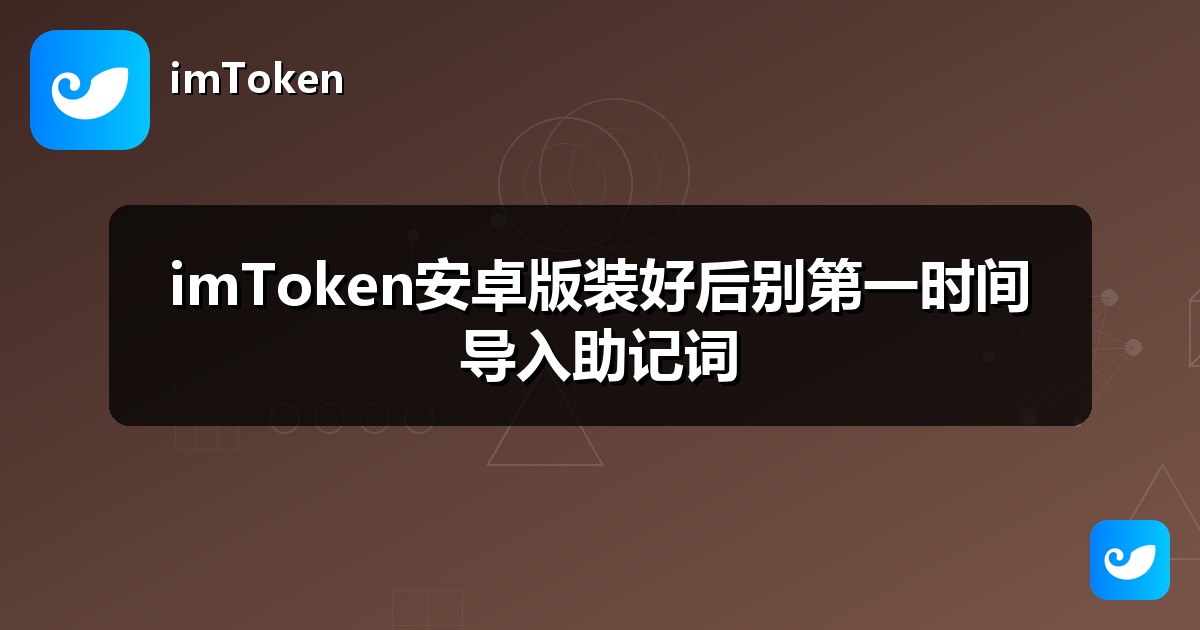 imToken安卓版装好后别第一时间导入助记词