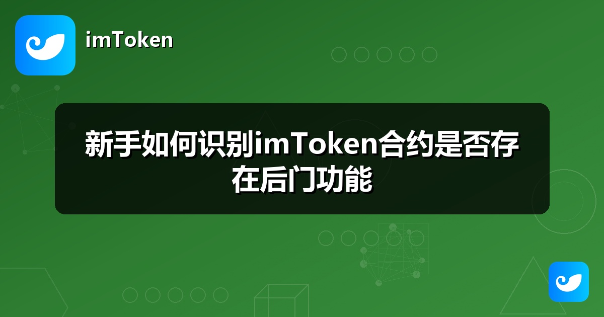 新手如何识别imToken合约是否存在后门功能