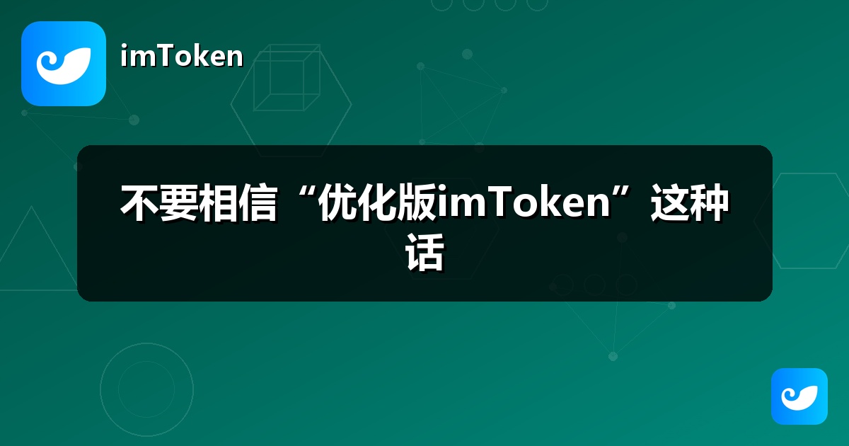 不要相信“优化版imToken”这种话