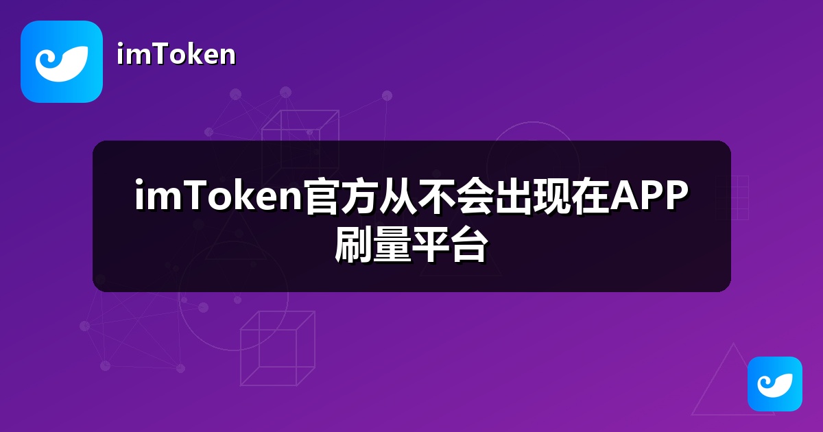 imToken官方从不会出现在APP刷量平台