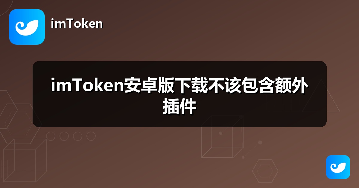 imToken安卓版下载不该包含额外插件